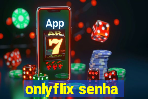 onlyflix senha